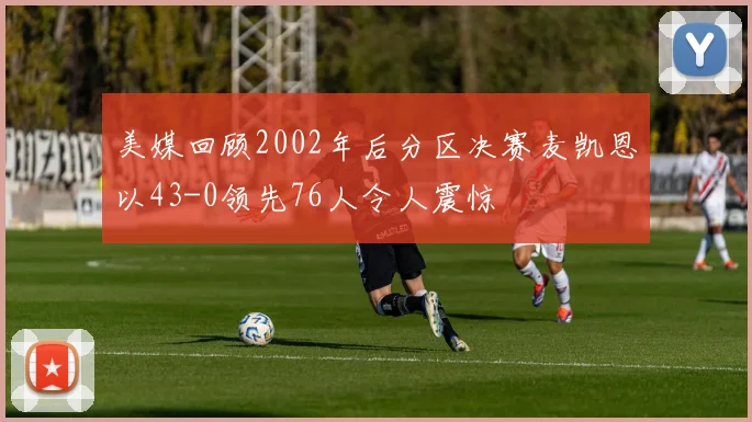美媒回顾2002年后分区决赛麦凯恩以43-0领先76人令人震惊